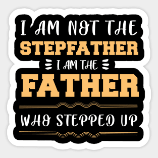 I Am Not the Stepfather I Am the Father Who Stepped up Fathers Day Gift for Dad Sticker